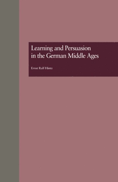 Ernst Ralf Hintz - Learning and Persuasion in the German Middle Ages, E-bok