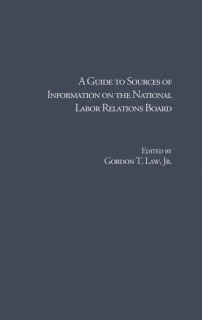 Gordon T. Law Jr. - Guide to Sources of Information on the National Labor Relations Board, E-bok
