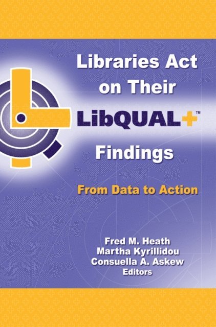 Consuella Askew, Martha Kyrillidou, Fred M. Heath - Libraries Act on Their LibQUAL+ Findings, E-bok