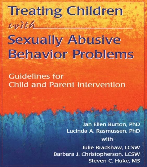 Julie Bradshaw, Steven C Huke, Lucinda A Rasmussen, Jan Ellen Burton, Barbara J Christopherson - Treating Children with Sexually Abusive Behavior Problems, E-bok