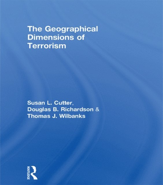 Thomas J. Wilbanks, Douglas B. Richardson, Susan L. Cutter - Geographical Dimensions of Terrorism, E-bok