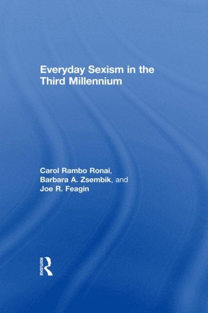 Joe R. Feagin, Barbara A. Zsembik, Carol Rambo Ronai - Everyday Sexism in the Third Millennium, E-bok
