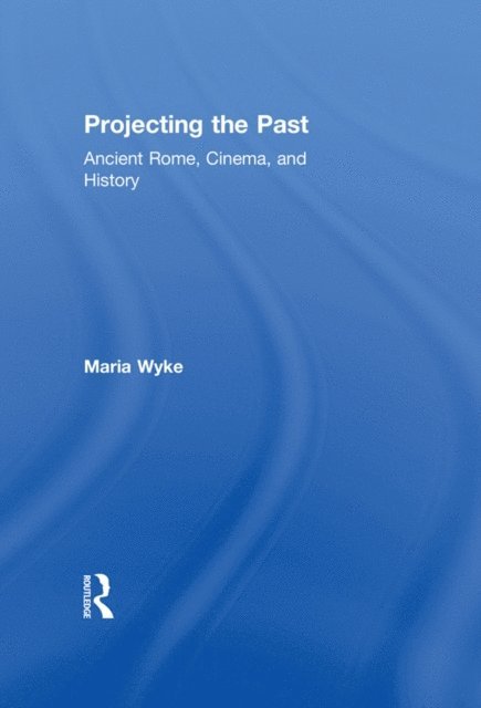 Maria Wyke - Projecting the Past, E-bok