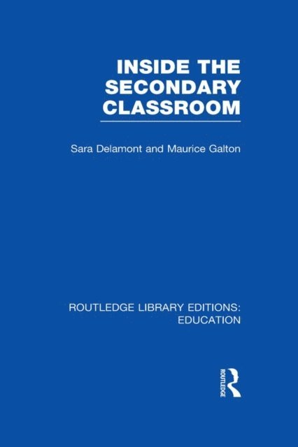 Maurice Galton, Sara Delamont - Inside the Secondary Classroom (RLE Edu O), E-bok