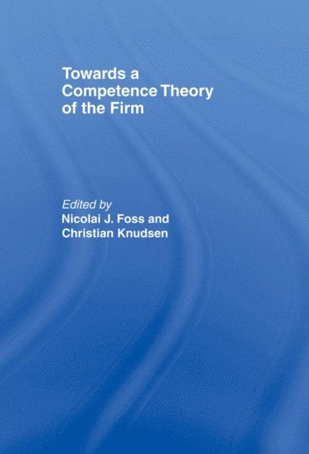 Christian Knudsen, Nicolai Foss - Towards a Competence Theory of the Firm, E-bok