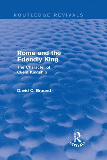 David Braund - Rome and the Friendly King (Routledge Revivals), E-bok