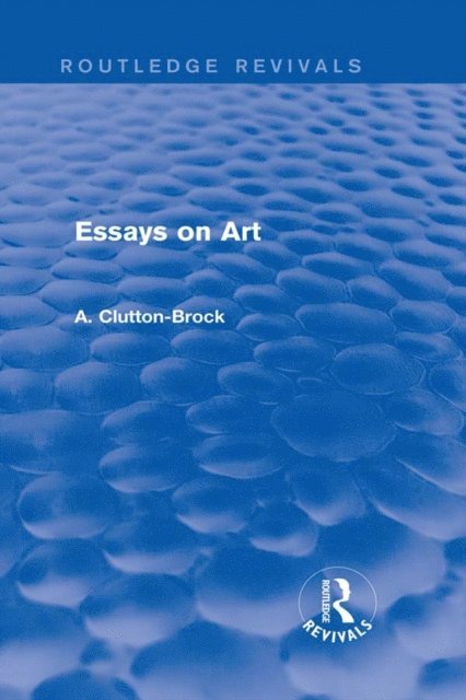 A. Clutton-Brock - Essays on Art (Routledge Revivals), E-bok