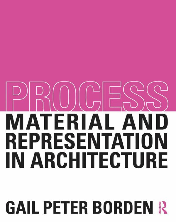 Gail Peter Borden - Process: Material and Representation in Architecture, E-bok