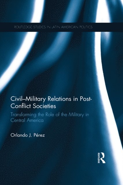 Orlando J. Perez - Civil-Military Relations in Post-Conflict Societies, E-bok