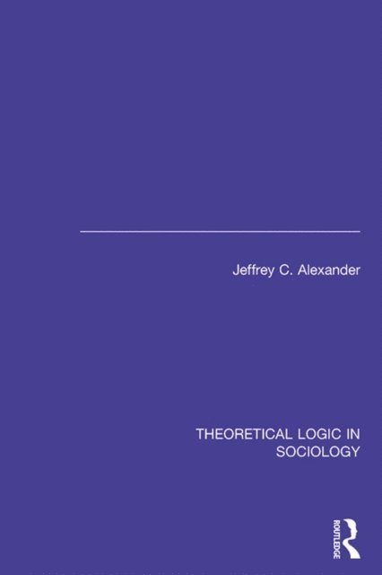 Jeffrey Alexander - Theoretical Logic in Sociology, E-bok