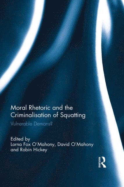 Robin Hickey, David O'Mahony, Lorna Fox O'Mahony - Moral Rhetoric and the Criminalisation of Squatting, E-bok