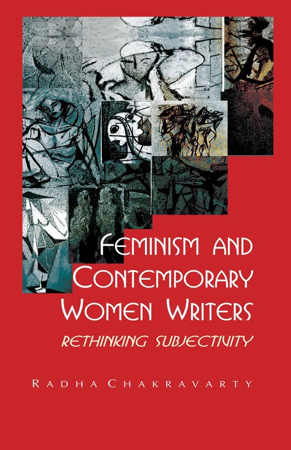 Radha Chakravarty - Feminism and Contemporary Women Writers, E-bok