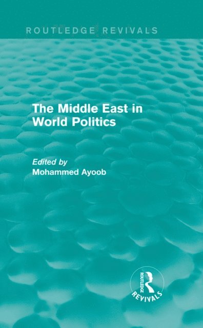 Mohammed Ayoob - Middle East in World Politics (Routledge Revivals), E-bok