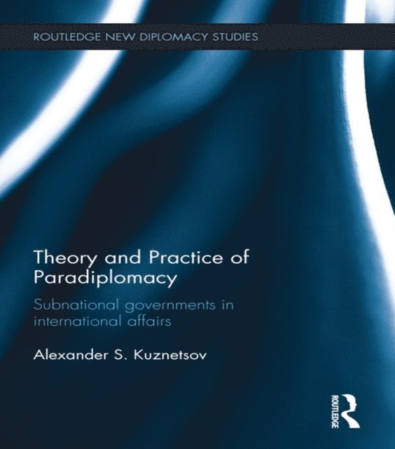 Alexander Kuznetsov - Theory and Practice of Paradiplomacy, E-bok
