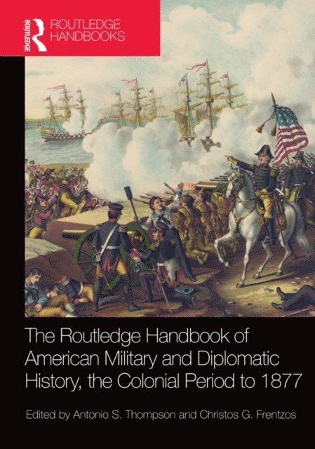 Antonio S. Thompson, Christos G. Frentzos - Routledge Handbook of American Military and Diplomatic History, E-bok