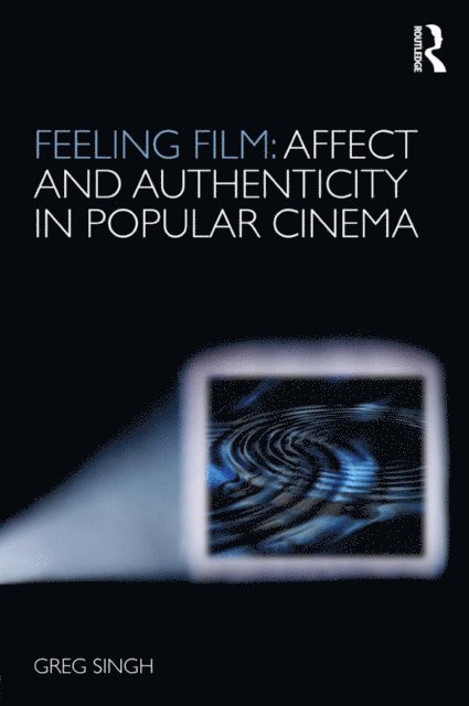 Greg Singh - Feeling Film: Affect and Authenticity in Popular Cinema, E-bok