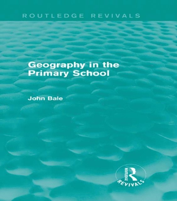 John Bale - Geography in the Primary School (Routledge Revivals), E-bok