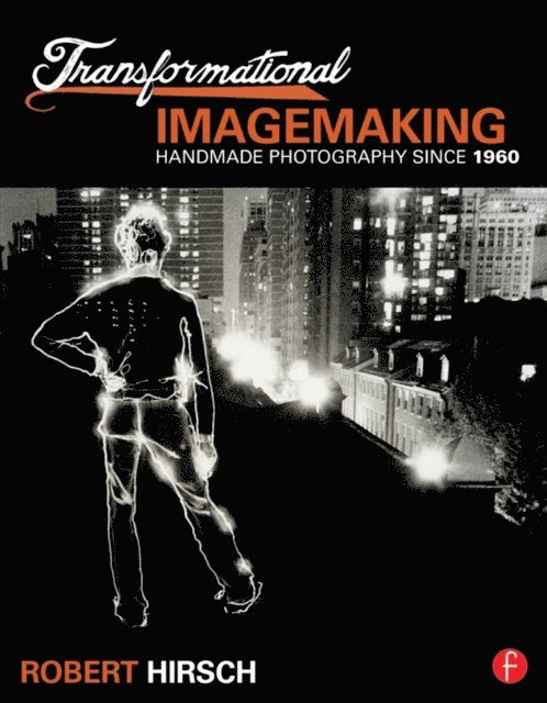 Robert Hirsch - Transformational Imagemaking: Handmade Photography Since 1960, E-bok