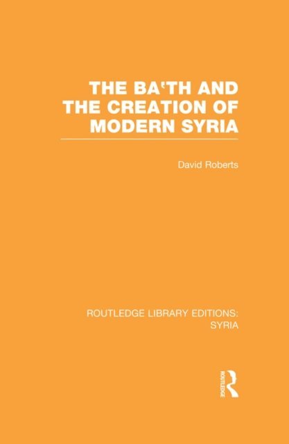 David Roberts - Ba'th and the Creation of Modern Syria (RLE Syria), E-bok