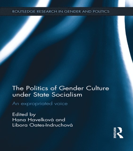 Libora Oates-Indruchova, Hana Havelkova - Politics of Gender Culture under State Socialism, E-bok