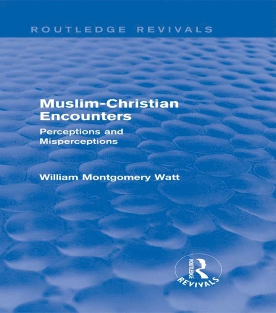 William Montgomery Watt - Muslim-Christian Encounters (Routledge Revivals), E-bok