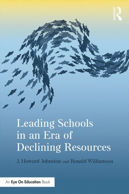 Ronald Williamson, J. Howard Johnston - Leading Schools in an Era of Declining Resources, E-bok