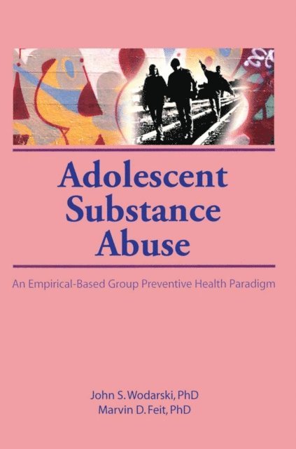 Marvin D Feit, John S Wodarski - Adolescent Substance Abuse, E-bok