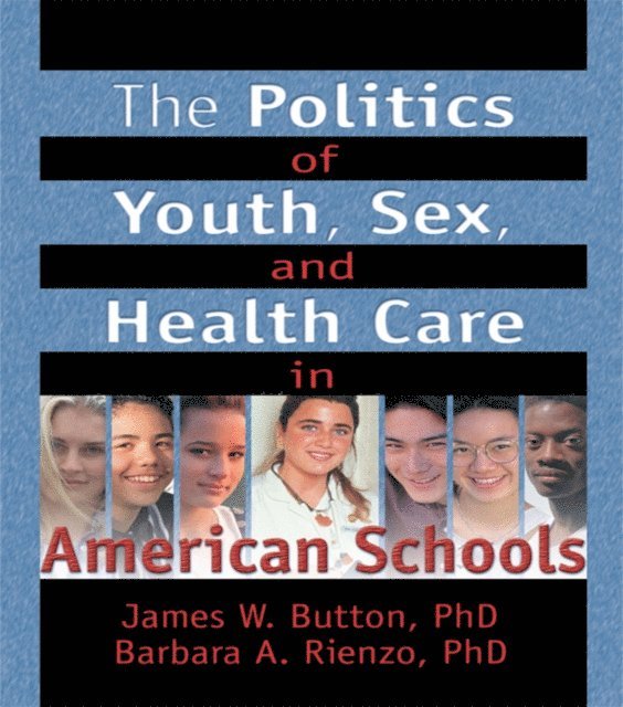 Barbara A Rienzo, Marvin D Feit - Politics of Youth, Sex, and Health Care in American Schools, E-bok