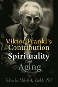 Viktor Frankl''s Contribution to Spirituality and Aging