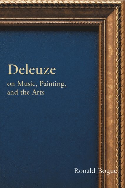 Ronald Bogue - Deleuze on Music, Painting, and the Arts, E-bok
