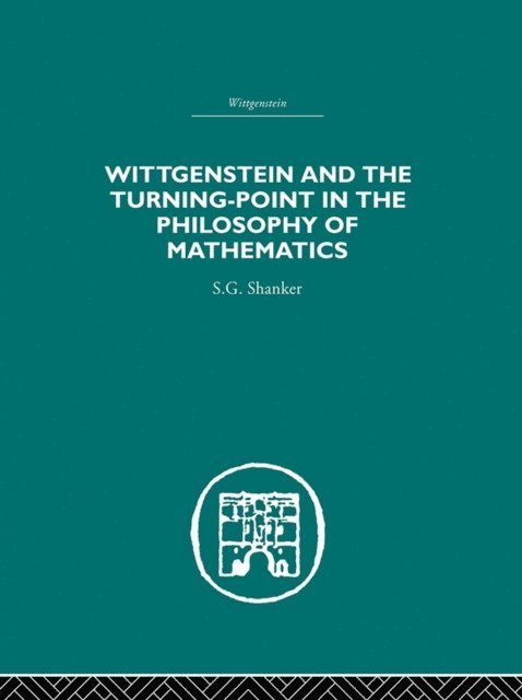 S.G. Shanker - Wittgenstein and the Turning Point in the Philosophy of Mathematics, E-bok