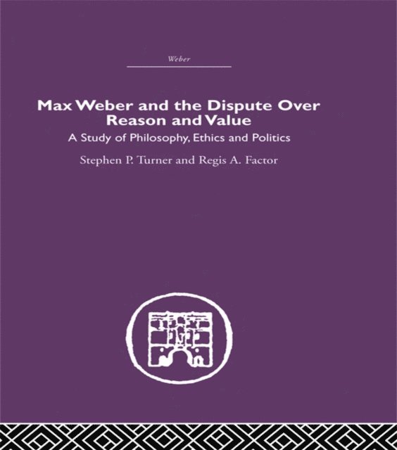 Regis A. Factor, Stephen P. Turner - Max Weber and the Dispute over Reason and Value, E-bok