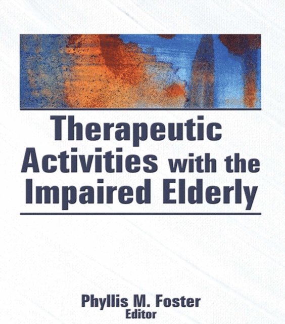 Phyllis M. Foster - Therapeutic Activities With the Impaired Elderly, E-bok