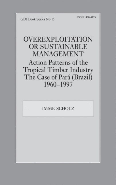 Imme Scholz - Overexploitation or Sustainable Management? Action Patterns of the Tropical Timber Industry, E-bok