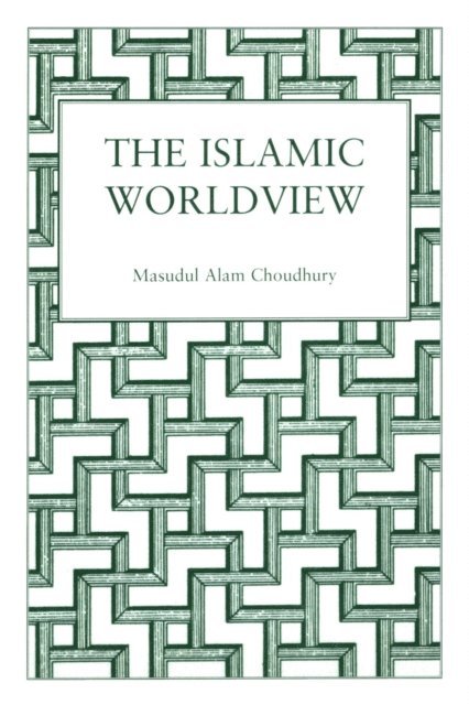 Masudul Alam Choudhury - Islamic World View, E-bok