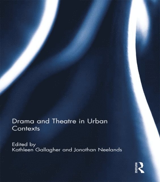 Jonothan Neelands, Kathleen Gallagher - Drama and Theatre in Urban Contexts, E-bok