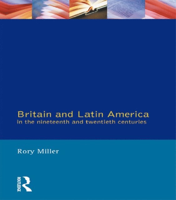 Rory Miller - Britain and Latin America in the 19th and 20th Centuries, E-bok