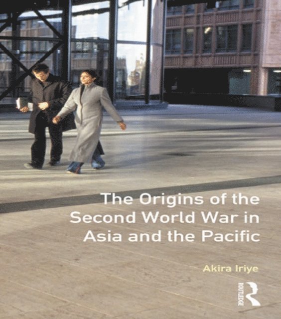 Akira Iriye - Origins of the Second World War in Asia and the Pacific, E-bok