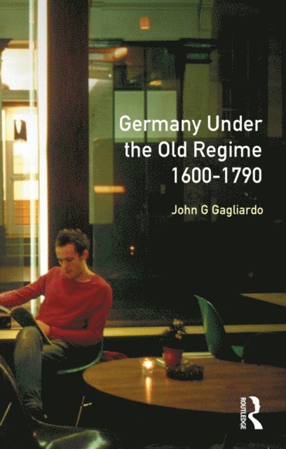 John G. Gagliardo - Germany under the Old Regime 1600-1790, E-bok
