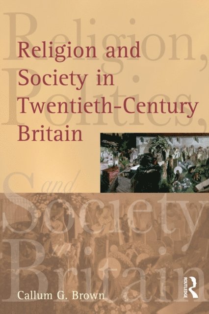 Callum G. Brown - Religion and Society in Twentieth-Century Britain, E-bok