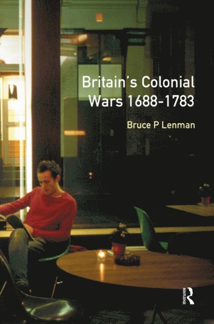 Bruce Lenman - Britain's Colonial Wars, 1688-1783, E-bok