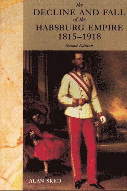 Alan Sked - Decline and Fall of the Habsburg Empire, 1815-1918, E-bok. Tillgänglighet: Lägg i varukorg