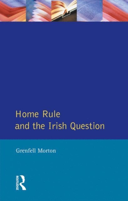 Grenfell Morton - Home Rule and the Irish Question, E-bok