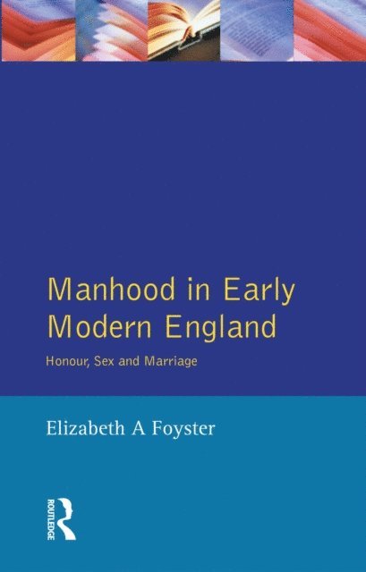 Elizabeth A Foyster - Manhood in Early Modern England, E-bok