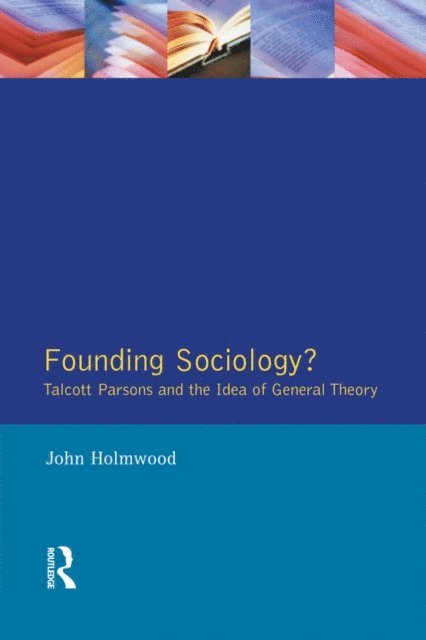John Holmwood - Founding Sociology? Talcott Parsons and the Idea of General Theory., E-bok