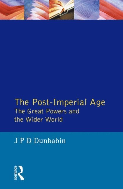 J.P.D. Dunbabin - Post-Imperial Age: The Great Powers and the Wider World, E-bok