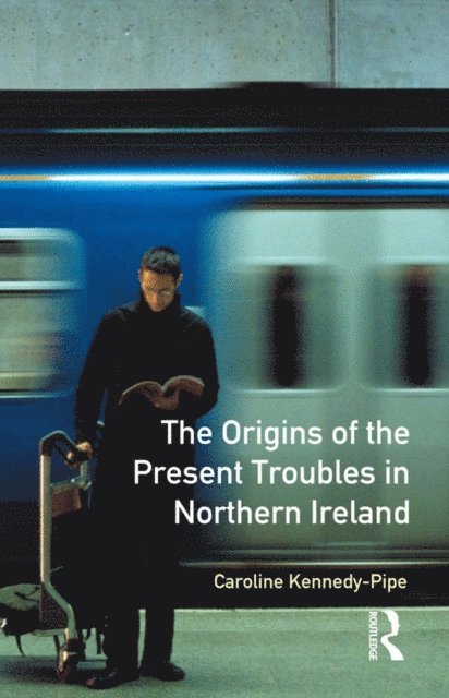 Caroline Kennedy-Pipe - Origins of the Present Troubles in Northern Ireland, E-bok