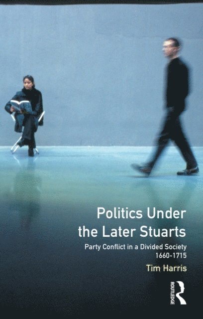 Tim Harris - Politics under the Later Stuarts, E-bok