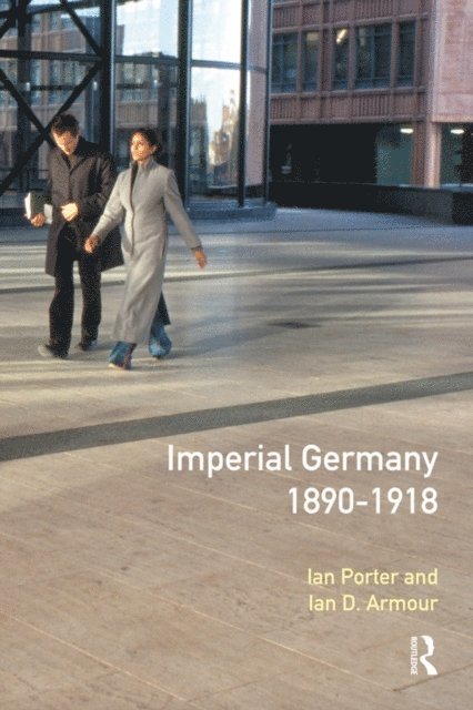 Ian D. Armour, Ian Porter - Imperial Germany 1890 - 1918, E-bok