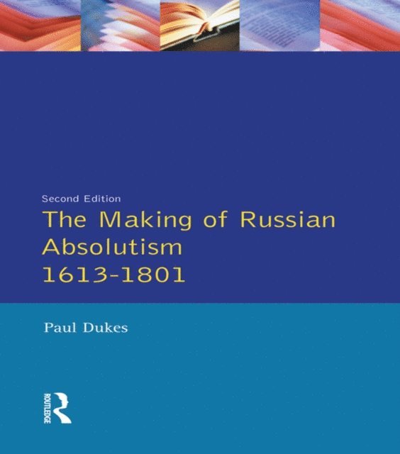 Paul Dukes - Making of Russian Absolutism 1613-1801, E-bok